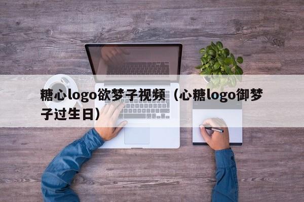 糖心logo欲梦子视频（心糖logo御梦子过生日）